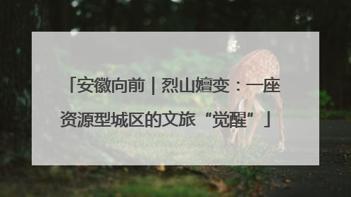 安徽向前｜烈山嬗变：一座资源型城区的文旅“觉醒”