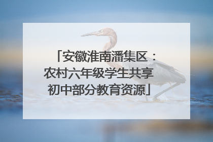 安徽淮南潘集区：农村六年级学生共享初中部分教育资源