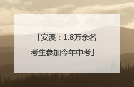 安溪：1.8万余名考生参加今年中考