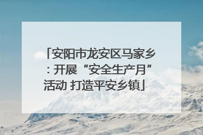 安阳市龙安区马家乡：开展“安全生产月”活动 打造平安乡镇