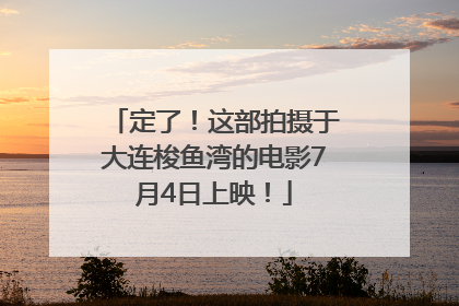 定了！这部拍摄于大连梭鱼湾的电影7月4日上映！