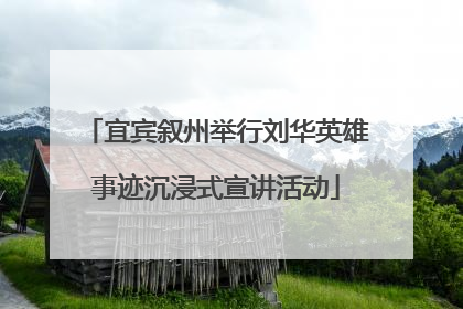 宜宾叙州举行刘华英雄事迹沉浸式宣讲活动
