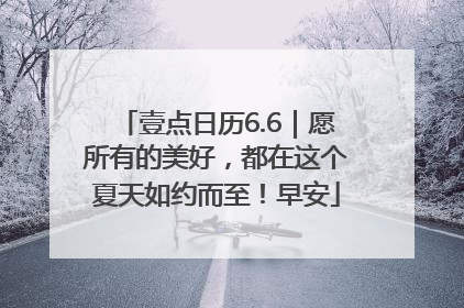 壹点日历6.6｜愿所有的美好，都在这个夏天如约而至！早安