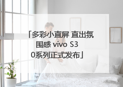 多彩小直屏 直出氛围感 vivo S30系列正式发布