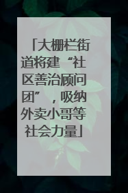 大栅栏街道将建“社区善治顾问团”，吸纳外卖小哥等社会力量