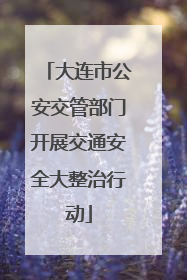 大连市公安交管部门开展交通安全大整治行动