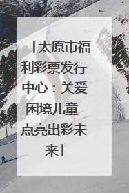 太原市福利彩票发行中心：关爱困境儿童 点亮出彩未来