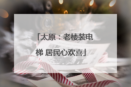 太原：老楼装电梯 居民心欢喜