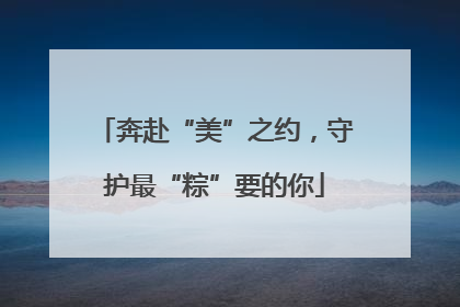 奔赴“美”之约，守护最“粽”要的你