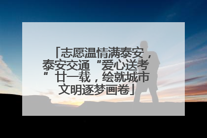 志愿温情满泰安，泰安交通“爱心送考”廿一载，绘就城市文明逐梦画卷