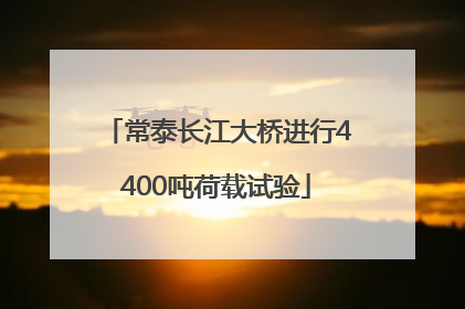常泰长江大桥进行4400吨荷载试验