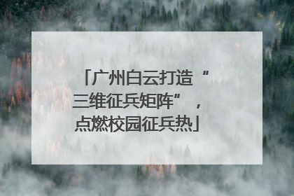 广州白云打造“三维征兵矩阵”，点燃校园征兵热