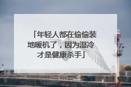 年轻人都在偷偷装地暖机了，因为湿冷才是健康杀手