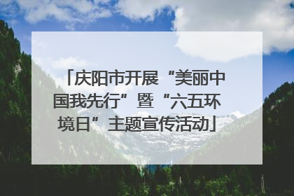 庆阳市开展“美丽中国我先行”暨“六五环境日”主题宣传活动