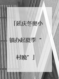 延庆冬奥小镇办起夏季“村晚”