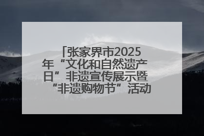 张家界市2025年“文化和自然遗产日”非遗宣传展示暨“非遗购物节”活动在慈利县盛大启幕