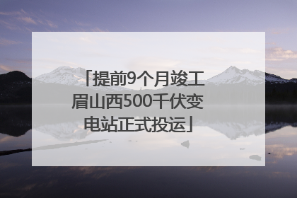 提前9个月竣工 眉山西500千伏变电站正式投运