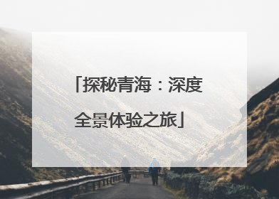 探秘青海：深度全景体验之旅