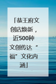 恭王府文创店焕新，近500种文创传达“福”文化内涵