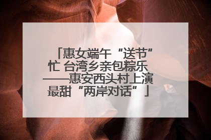 惠女端午“送节”忙 台湾乡亲包粽乐——惠安西头村上演最甜“两岸对话”