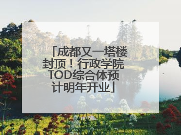 成都又一塔楼封顶！行政学院TOD综合体预计明年开业