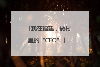 我在福建，做村里的“CEO”