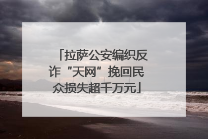 拉萨公安编织反诈“天网”挽回民众损失超千万元