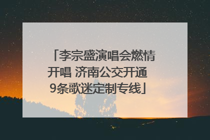 李宗盛演唱会燃情开唱 济南公交开通9条歌迷定制专线