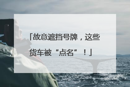 故意遮挡号牌，这些货车被“点名”！