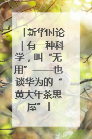 新华时论｜有一种科学，叫“无用”——也谈华为的“黄大年茶思屋”