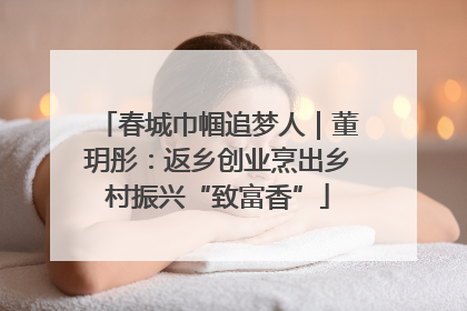 春城巾帼追梦人｜董玥彤：返乡创业烹出乡村振兴“致富香”