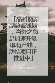 晶科能源副总裁钱晶：当务之急是加速升级既有产线，沙特项目正推进中