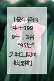 最年轻的生于1999年，3名“95后”选调生拟同批提拔