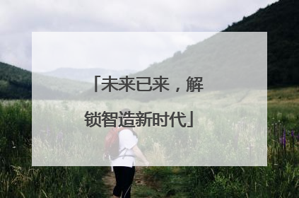 未来已来，解锁智造新时代