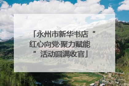 永州市新华书店“红心向党·聚力赋能”活动圆满收官