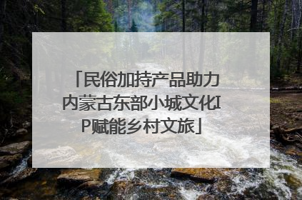 民俗加持产品助力 内蒙古东部小城文化IP赋能乡村文旅