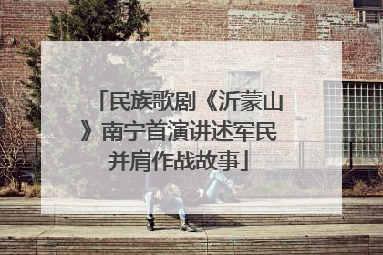民族歌剧《沂蒙山》南宁首演讲述军民并肩作战故事