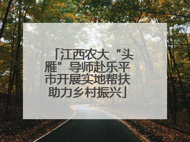 江西农大“头雁”导师赴乐平市开展实地帮扶助力乡村振兴