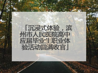 沉浸式体验，滨州市人民医院高中应届毕业生职业体验活动圆满收官