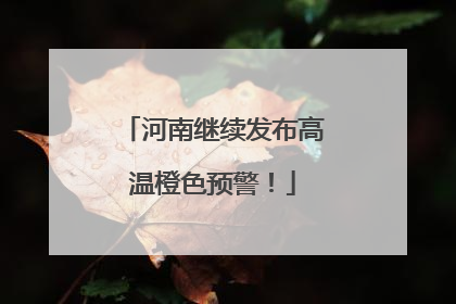 河南继续发布高温橙色预警！