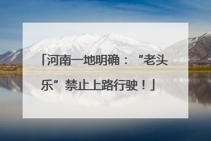 河南一地明确：“老头乐”禁止上路行驶！