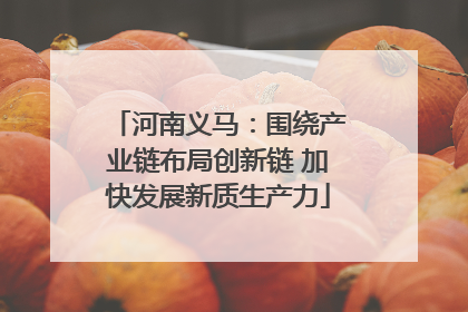 河南义马：围绕产业链布局创新链 加快发展新质生产力