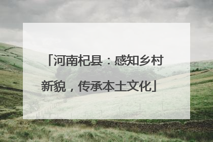河南杞县：感知乡村新貌，传承本土文化
