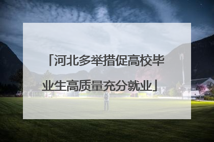 河北多举措促高校毕业生高质量充分就业