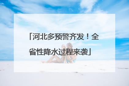 河北多预警齐发！全省性降水过程来袭