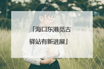 海口东港觅古驿站有新进展
