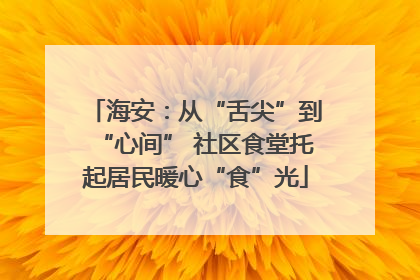 海安：从“舌尖”到“心间” 社区食堂托起居民暖心“食”光
