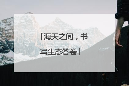 海天之间，书写生态答卷