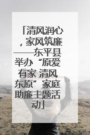 清风润心，家风筑廉——东平县举办“原爱有家 清风东原”家庭助廉主题活动