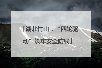 湖北竹山：“四轮驱动”筑牢安全防线